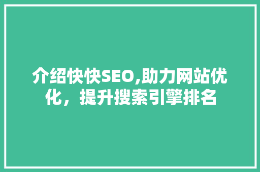 介绍快快SEO,助力网站优化，提升搜索引擎排名 GoogleSEO