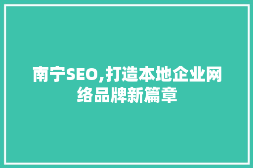 南宁SEO,打造本地企业网络品牌新篇章 必应SEO