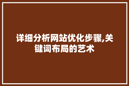 详细分析网站优化步骤,关键词布局的艺术 神马SEO