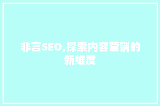 非言SEO,探索内容营销的新维度 GoogleSEO