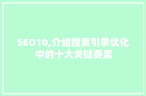 SEO10,介绍搜索引擎优化中的十大关键要素