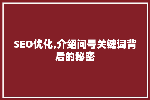 SEO优化,介绍问号关键词背后的秘密 GoogleSEO