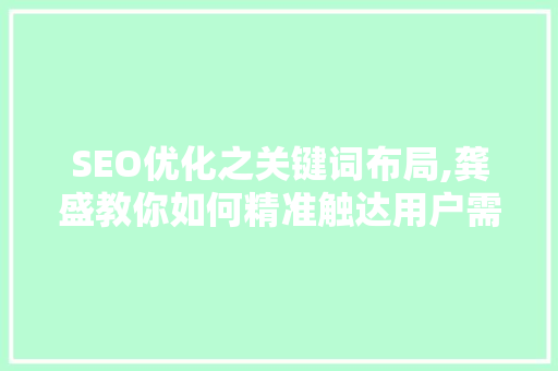 SEO优化之关键词布局,龚盛教你如何精准触达用户需求 神马SEO