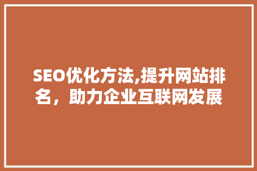 SEO优化方法,提升网站排名，助力企业互联网发展 神马SEO