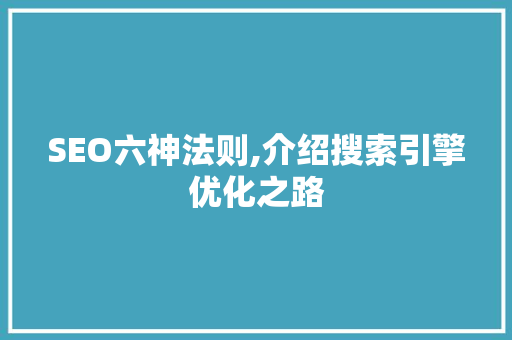 SEO六神法则,介绍搜索引擎优化之路 神马SEO