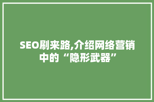 SEO刷来路,介绍网络营销中的“隐形武器” 神马SEO