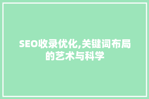 SEO收录优化,关键词布局的艺术与科学 必应SEO