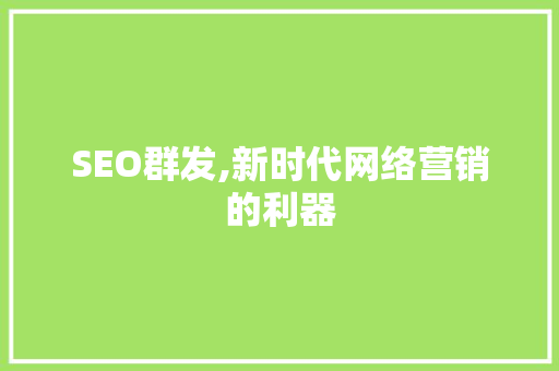 SEO群发,新时代网络营销的利器