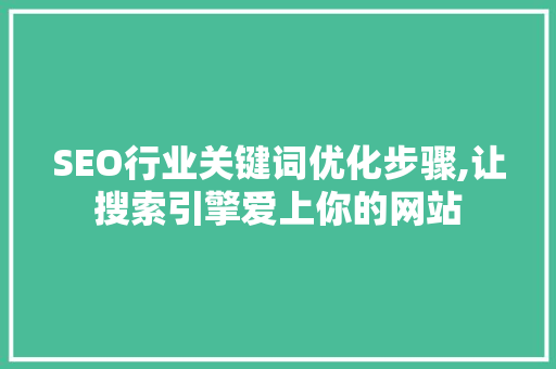 SEO行业关键词优化步骤,让搜索引擎爱上你的网站 百度SEO