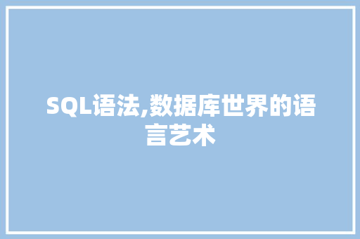 SQL语法,数据库世界的语言艺术 神马SEO