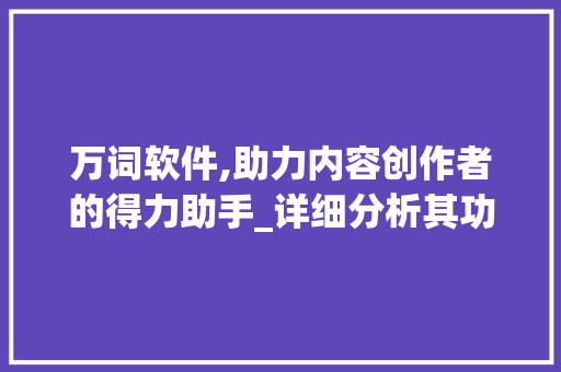 万词软件,助力内容创作者的得力助手_详细分析其功能与优势 GoogleSEO