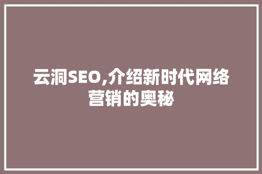 云洞SEO,介绍新时代网络营销的奥秘 GoogleSEO