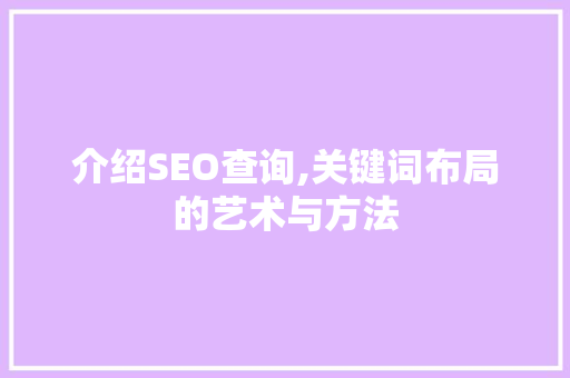 介绍SEO查询,关键词布局的艺术与方法 百度SEO