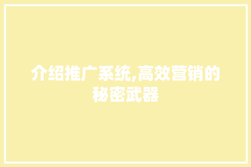 介绍推广系统,高效营销的秘密武器 百度SEO