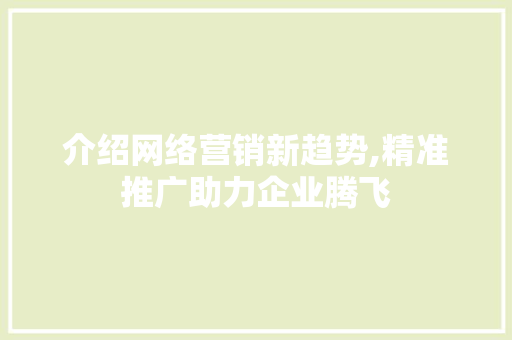 介绍网络营销新趋势,精准推广助力企业腾飞 必应SEO