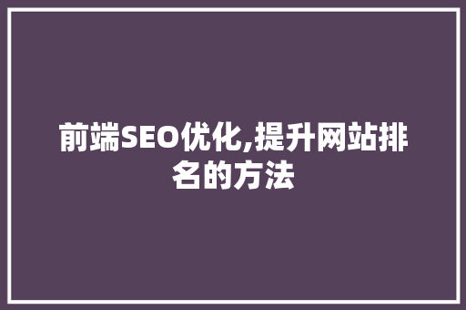 前端SEO优化,提升网站排名的方法 GoogleSEO