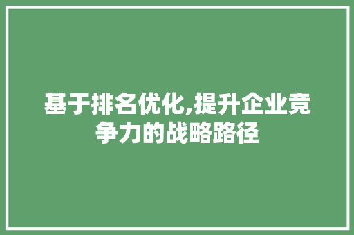 基于排名优化,提升企业竞争力的战略路径 搜狗SEO