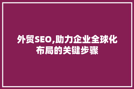 外贸SEO,助力企业全球化布局的关键步骤 GoogleSEO