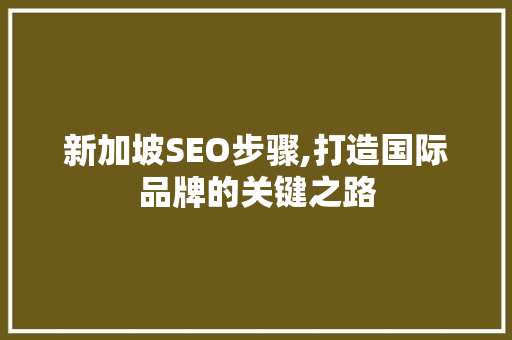 新加坡SEO步骤,打造国际品牌的关键之路 百度SEO
