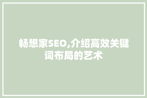 畅想家SEO,介绍高效关键词布局的艺术 搜狗SEO