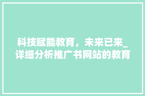 科技赋能教育，未来已来_详细分析推广书网站的教育创新之路 神马SEO