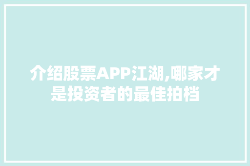 介绍股票APP江湖,哪家才是投资者的最佳拍档 GoogleSEO