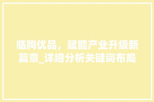 临朐优品，赋能产业升级新篇章_详细分析关键词布局步骤 百度SEO
