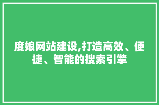 度娘网站建设,打造高效、便捷、智能的搜索引擎 百度SEO
