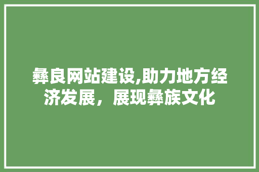 彝良网站建设,助力地方经济发展，展现彝族文化