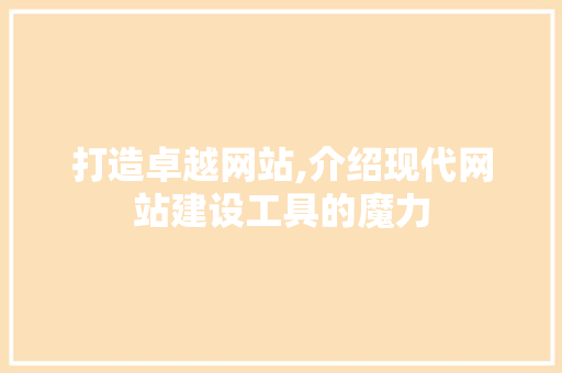 打造卓越网站,介绍现代网站建设工具的魔力 必应SEO