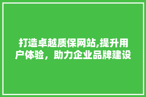打造卓越质保网站,提升用户体验，助力企业品牌建设