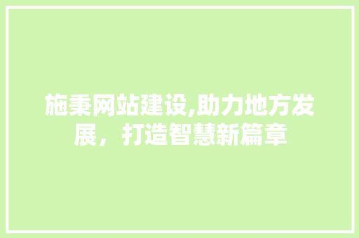 施秉网站建设,助力地方发展，打造智慧新篇章 神马SEO