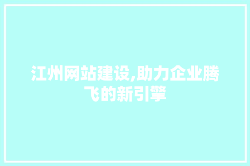 江州网站建设,助力企业腾飞的新引擎