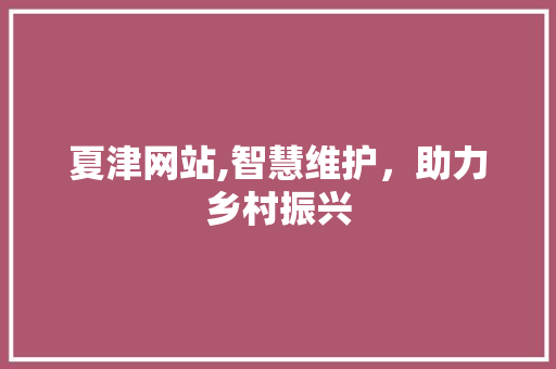 夏津网站,智慧维护，助力乡村振兴