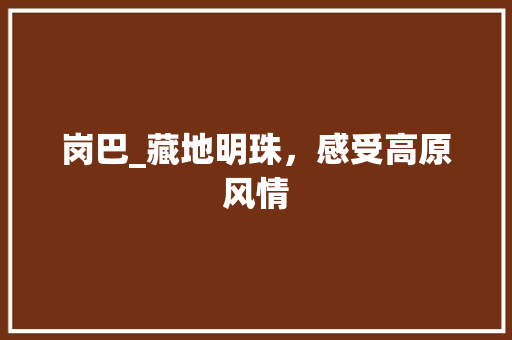 岗巴_藏地明珠，感受高原风情
