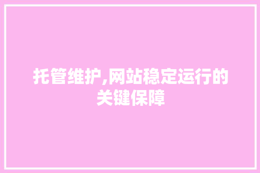 托管维护,网站稳定运行的关键保障