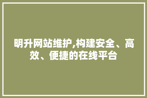 明升网站维护,构建安全、高效、便捷的在线平台