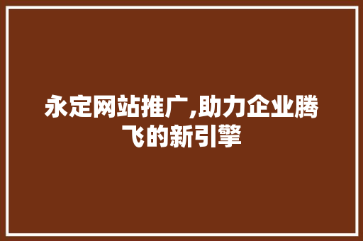 永定网站推广,助力企业腾飞的新引擎 搜狗SEO