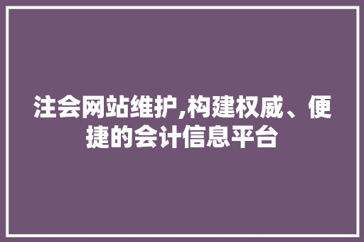 注会网站维护,构建权威、便捷的会计信息平台 神马SEO