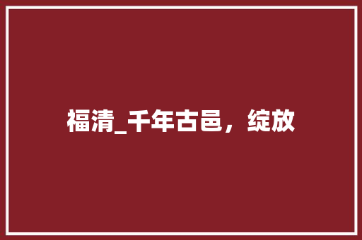 福清_千年古邑，绽放