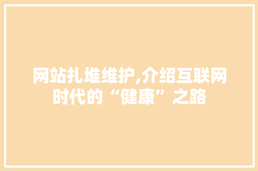 网站扎堆维护,介绍互联网时代的“健康”之路 搜狗SEO