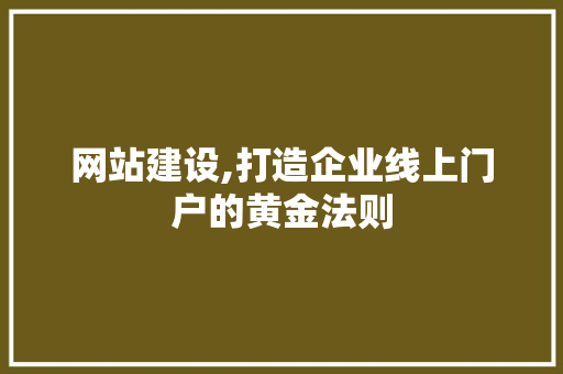网站建设,打造企业线上门户的黄金法则 神马SEO
