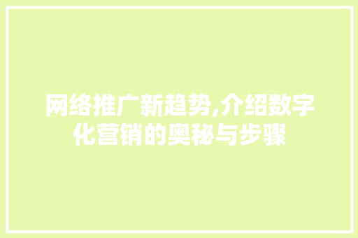 网络推广新趋势,介绍数字化营销的奥秘与步骤 百度SEO