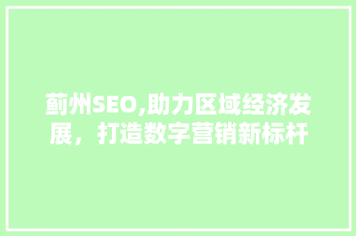 蓟州SEO,助力区域经济发展，打造数字营销新标杆 搜狗SEO