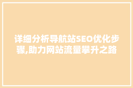 详细分析导航站SEO优化步骤,助力网站流量攀升之路 神马SEO