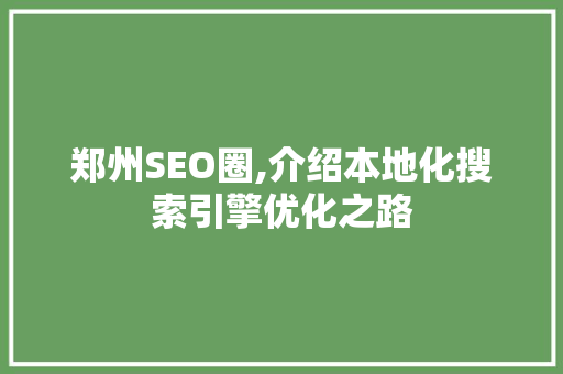 郑州SEO圈,介绍本地化搜索引擎优化之路 神马SEO