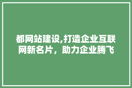 都网站建设,打造企业互联网新名片，助力企业腾飞 搜狗SEO