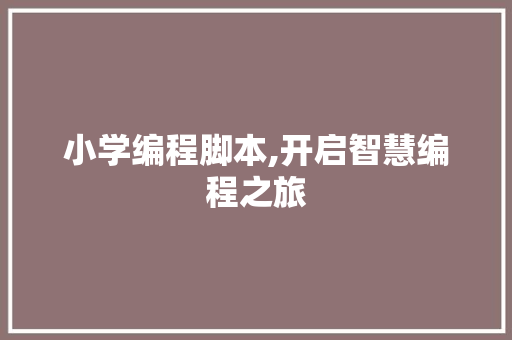 小学编程脚本,开启智慧编程之旅