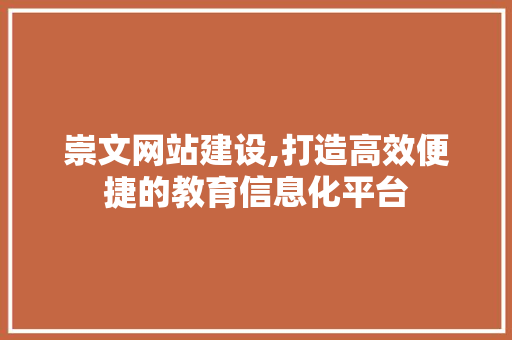 崇文网站建设,打造高效便捷的教育信息化平台