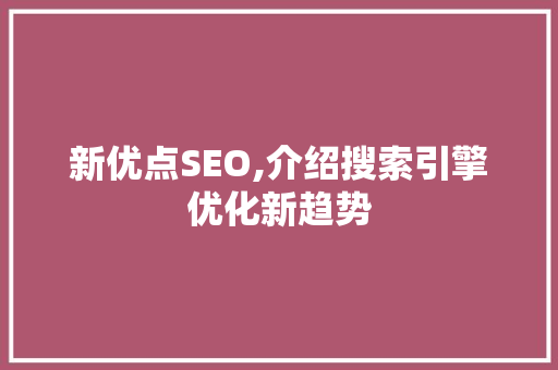 新优点SEO,介绍搜索引擎优化新趋势 搜狗SEO